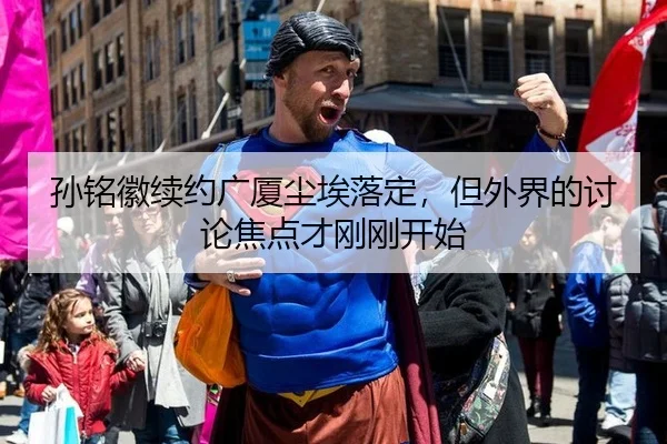 孙铭徽续约广厦尘埃落定，但外界的讨论焦点才刚刚开始